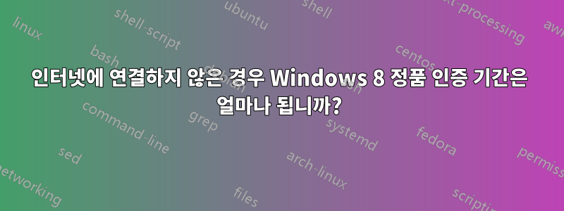 인터넷에 연결하지 않은 경우 Windows 8 정품 인증 기간은 얼마나 됩니까?