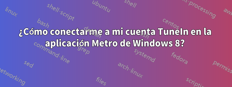 ¿Cómo conectarme a mi cuenta TuneIn en la aplicación Metro de Windows 8?