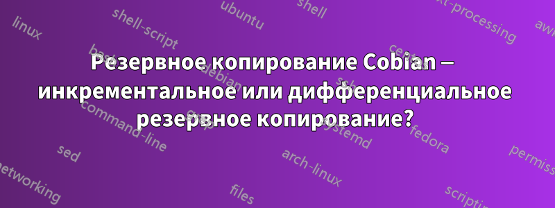 Резервное копирование Cobian — инкрементальное или дифференциальное резервное копирование?