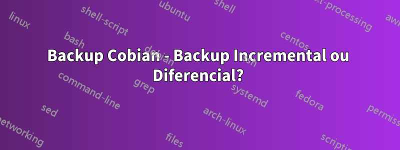 Backup Cobian - Backup Incremental ou Diferencial?