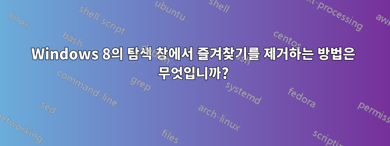 Windows 8의 탐색 창에서 즐겨찾기를 제거하는 방법은 무엇입니까?