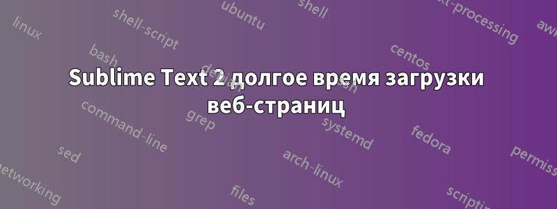 Sublime Text 2 долгое время загрузки веб-страниц