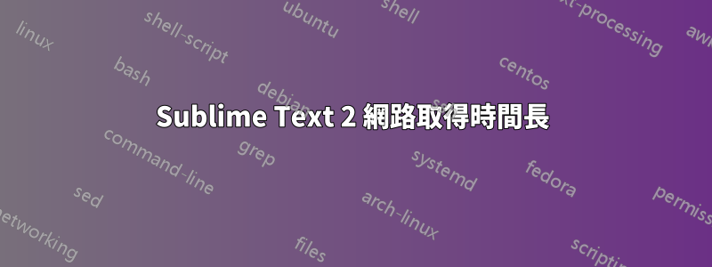 Sublime Text 2 網路取得時間長