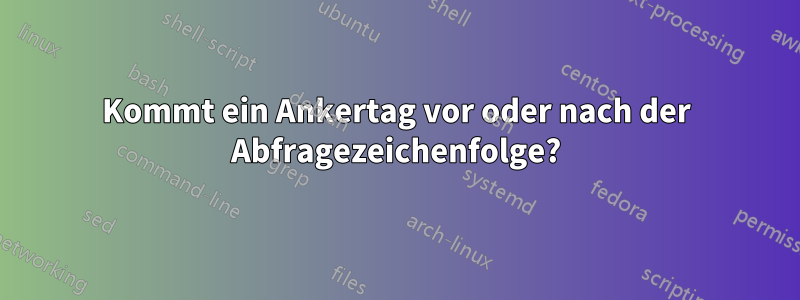 Kommt ein Ankertag vor oder nach der Abfragezeichenfolge?