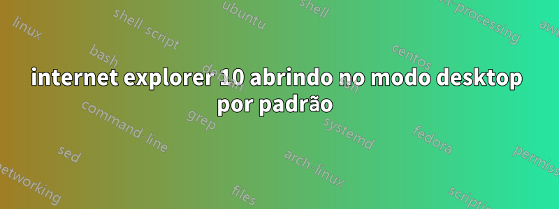 internet explorer 10 abrindo no modo desktop por padrão 