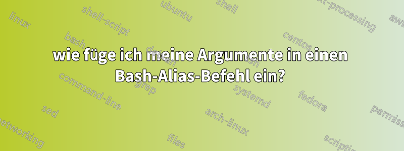 wie füge ich meine Argumente in einen Bash-Alias-Befehl ein?