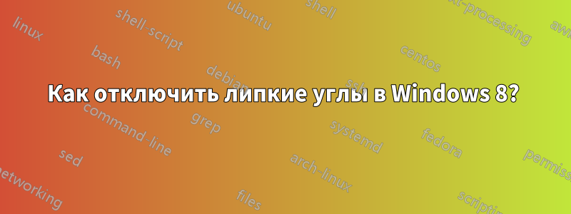 Как отключить липкие углы в Windows 8?