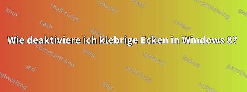 Wie deaktiviere ich klebrige Ecken in Windows 8?