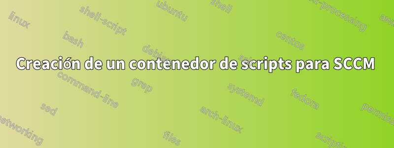 Creación de un contenedor de scripts para SCCM