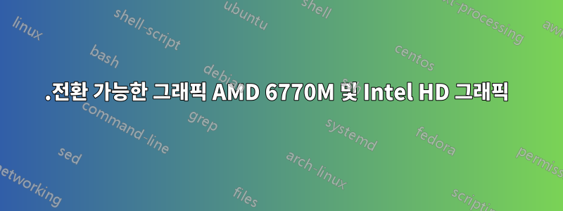 .전환 가능한 그래픽 AMD 6770M 및 Intel HD 그래픽 