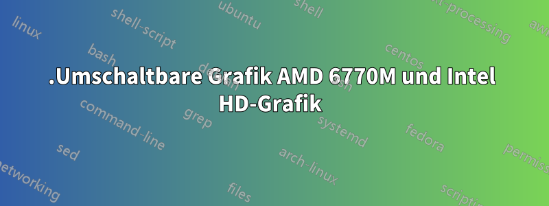 .Umschaltbare Grafik AMD 6770M und Intel HD-Grafik 