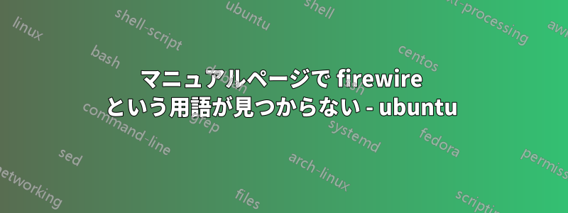 マニュアルページで firewire という用語が見つからない - ubuntu