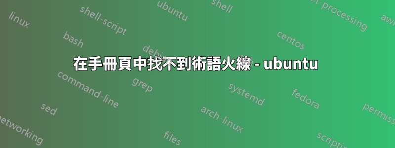 在手冊頁中找不到術語火線 - ubuntu