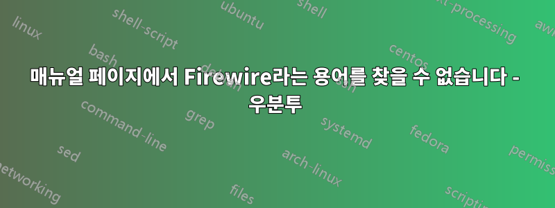 매뉴얼 페이지에서 Firewire라는 용어를 찾을 수 없습니다 - 우분투