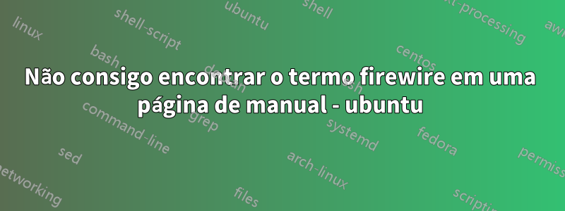 Não consigo encontrar o termo firewire em uma página de manual - ubuntu