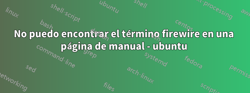 No puedo encontrar el término firewire en una página de manual - ubuntu