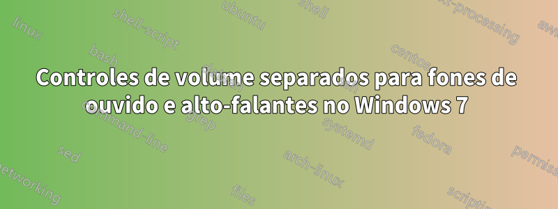 Controles de volume separados para fones de ouvido e alto-falantes no Windows 7