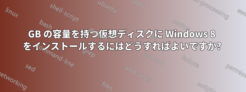 10GB の容量を持つ仮想ディスクに Windows 8 をインストールするにはどうすればよいですか?