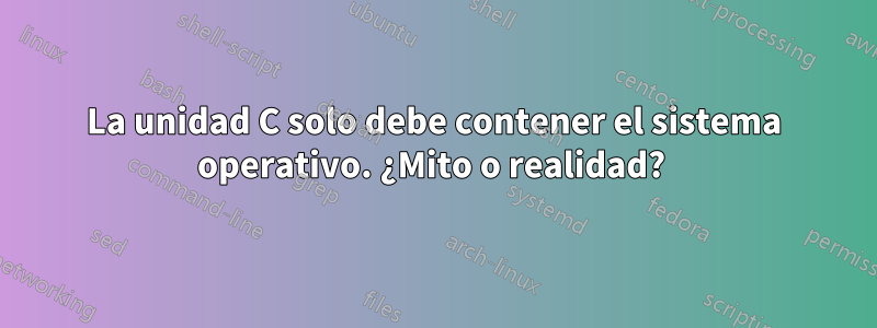 La unidad C solo debe contener el sistema operativo. ¿Mito o realidad? 