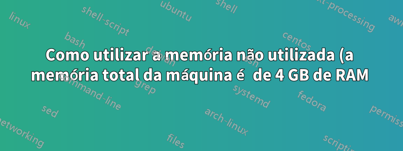 Como utilizar a memória não utilizada (a memória total da máquina é de 4 GB de RAM) deixada pelo sistema operacional host Win XP na minha máquina virtual