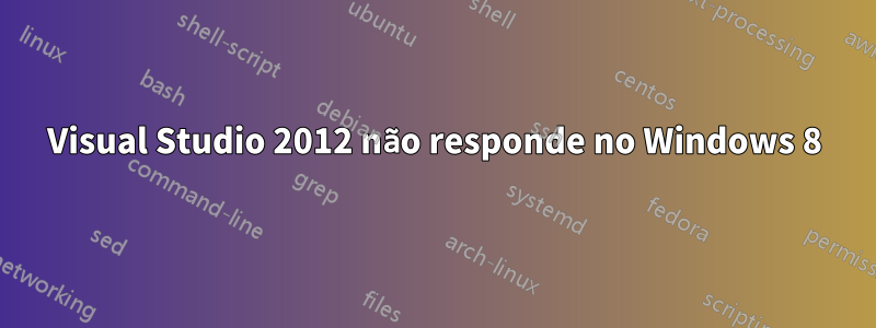 Visual Studio 2012 não responde no Windows 8