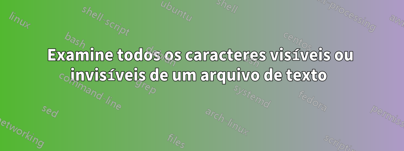 Examine todos os caracteres visíveis ou invisíveis de um arquivo de texto 