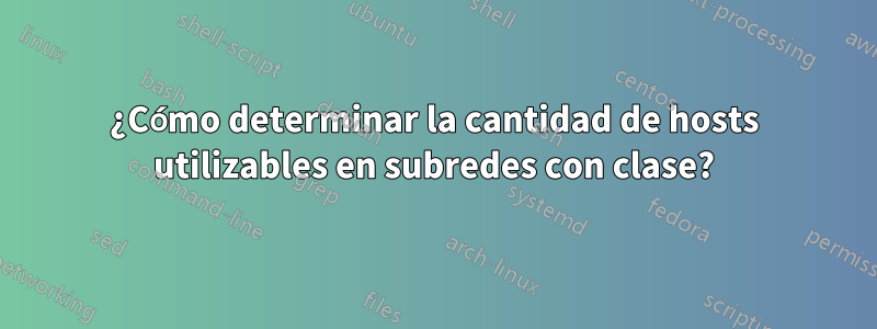 ¿Cómo determinar la cantidad de hosts utilizables en subredes con clase?