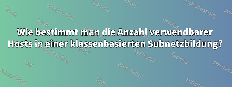 Wie bestimmt man die Anzahl verwendbarer Hosts in einer klassenbasierten Subnetzbildung?