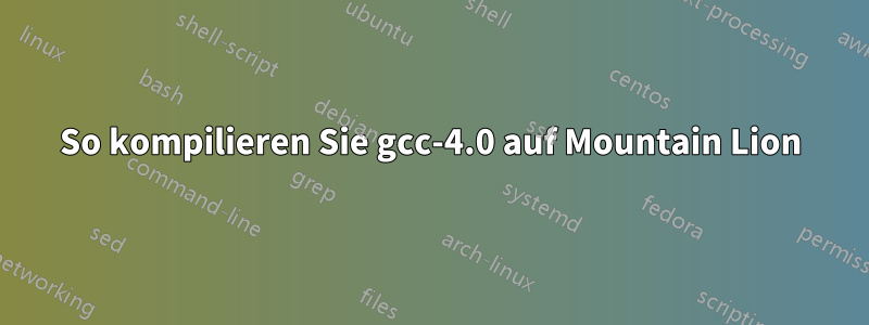 So kompilieren Sie gcc-4.0 auf Mountain Lion