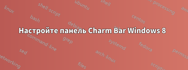 Настройте панель Charm Bar Windows 8 