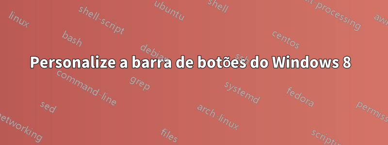 Personalize a barra de botões do Windows 8 