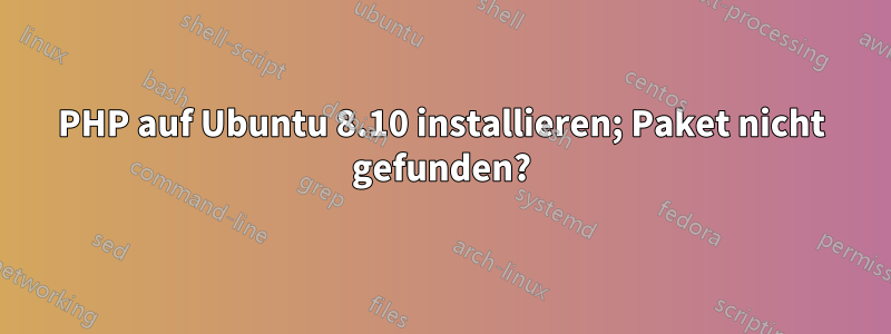 PHP auf Ubuntu 8.10 installieren; Paket nicht gefunden?