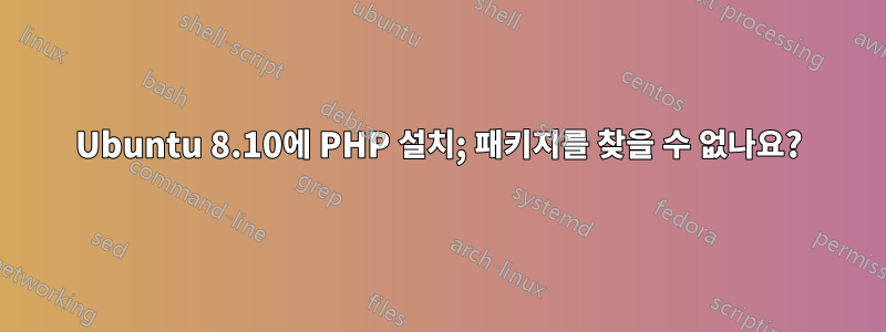 Ubuntu 8.10에 PHP 설치; 패키지를 찾을 수 없나요?