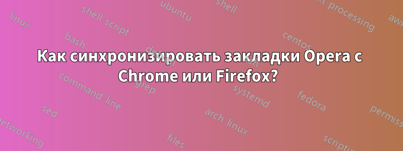 Как синхронизировать закладки Opera с Chrome или Firefox? 