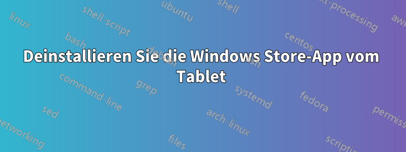 Deinstallieren Sie die Windows Store-App vom Tablet