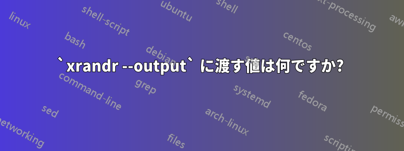 `xrandr --output` に渡す値は何ですか?