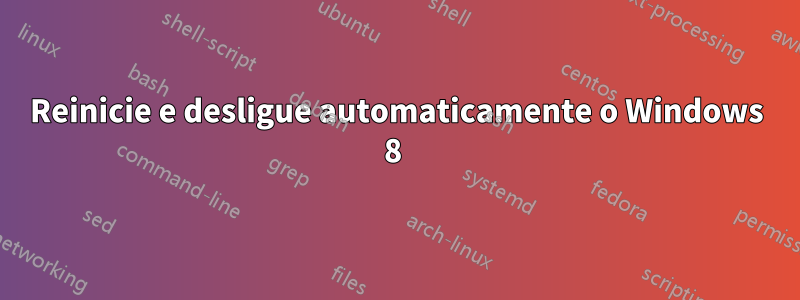 Reinicie e desligue automaticamente o Windows 8 