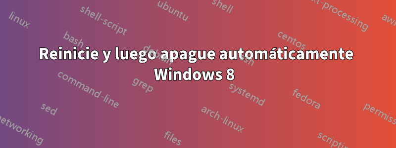 Reinicie y luego apague automáticamente Windows 8 