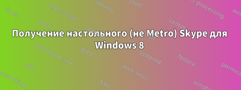 Получение настольного (не Metro) Skype для Windows 8