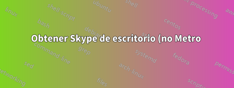 Obtener Skype de escritorio (no Metro) para Windows 8