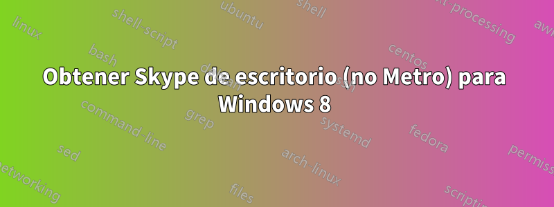 Obtener Skype de escritorio (no Metro) para Windows 8