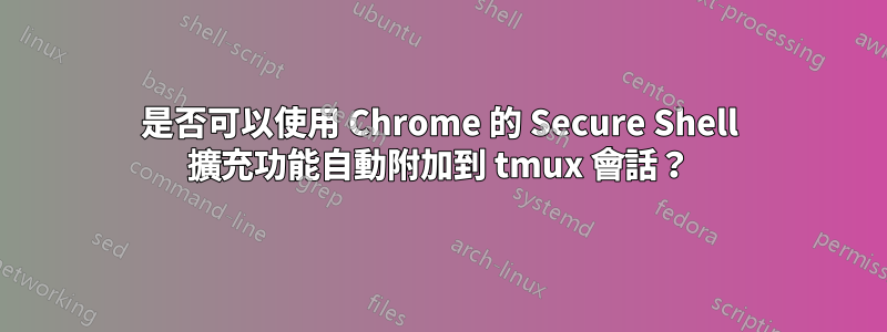 是否可以使用 Chrome 的 Secure Shell 擴充功能自動附加到 tmux 會話？