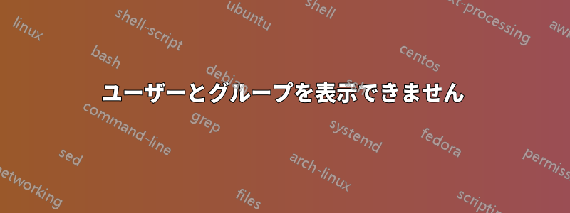 ユーザーとグループを表示できません