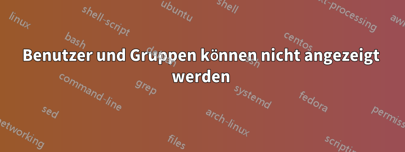 Benutzer und Gruppen können nicht angezeigt werden