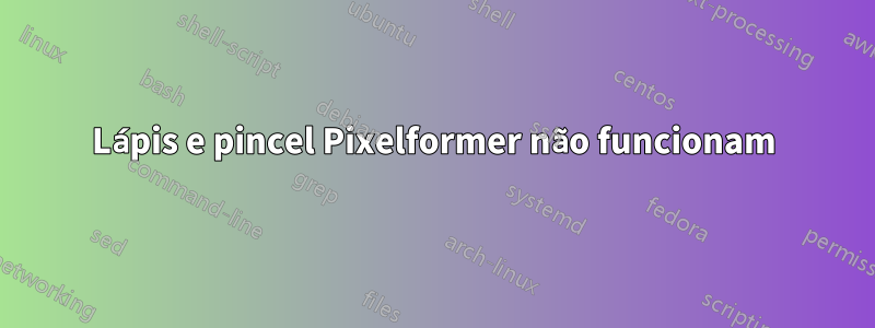 Lápis e pincel Pixelformer não funcionam