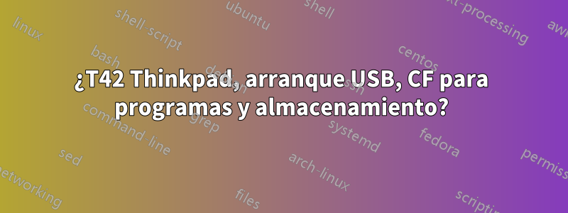 ¿T42 Thinkpad, arranque USB, CF para programas y almacenamiento?