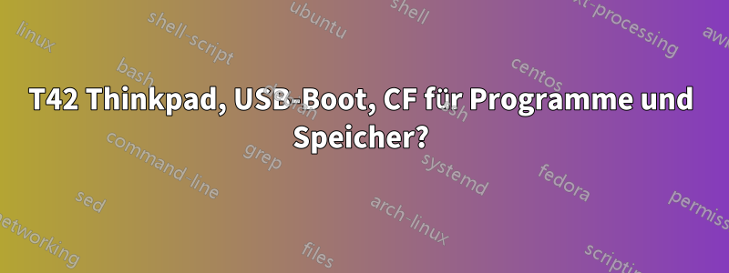 T42 Thinkpad, USB-Boot, CF für Programme und Speicher?