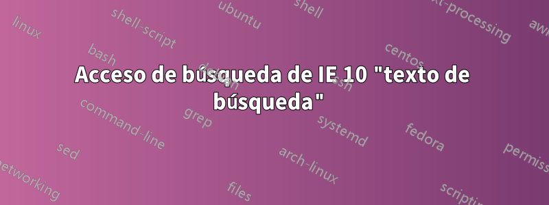 Acceso de búsqueda de IE 10 "texto de búsqueda"