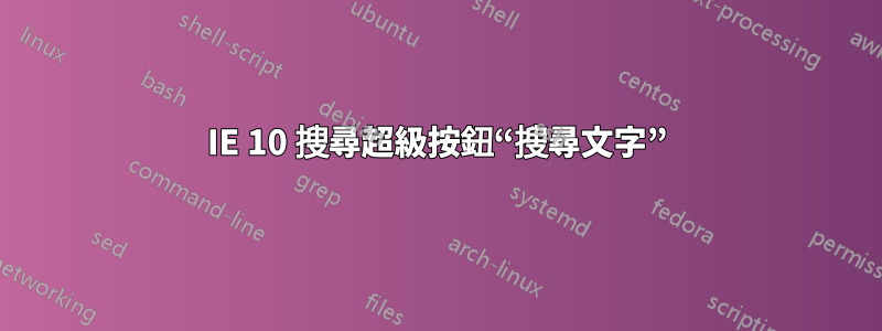 IE 10 搜尋超級按鈕“搜尋文字”