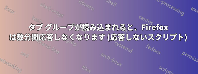 タブ グループが読み込まれると、Firefox は数分間応答しなくなります (応答しないスクリプト)